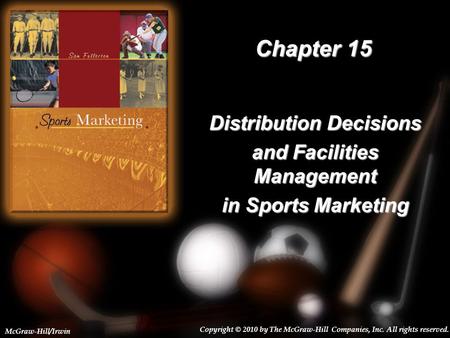 15-1 Chapter 15 Distribution Decisions and Facilities Management in Sports Marketing Copyright © 2010 by The McGraw-Hill Companies, Inc. All rights reserved.