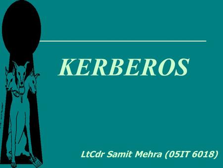 KERBEROS LtCdr Samit Mehra (05IT 6018).