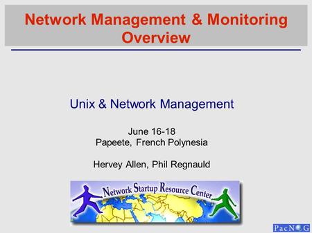 Unix & Network Management June 16-18 Papeete, French Polynesia Hervey Allen, Phil Regnauld Network Management & Monitoring Overview.