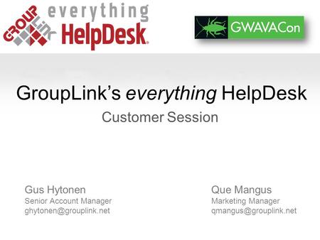 GroupLinks everything HelpDesk Customer Session Que Mangus Marketing Manager Gus Hytonen Senior Account Manager