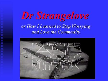 Dr Strangelove or How I Learned to Stop Worrying and Love the Commodity.