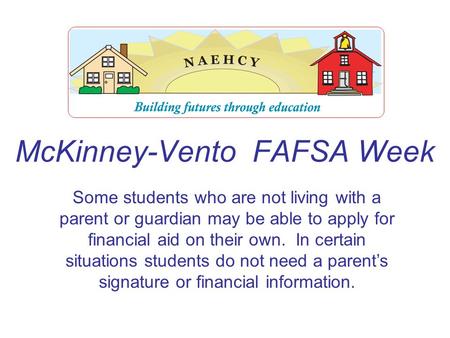 McKinney-Vento FAFSA Week Some students who are not living with a parent or guardian may be able to apply for financial aid on their own. In certain situations.