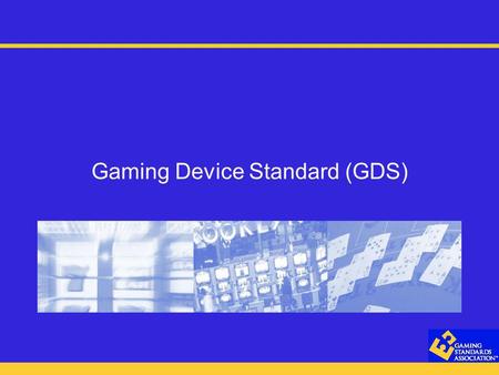 Gaming Device Standard (GDS). Global Gaming Expo - October 2004 GDS Structure Currently, there are Five (5) workgroups Coin Acceptor Workgroup Note/Ticket.