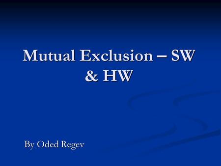 Mutual Exclusion – SW & HW By Oded Regev. Outline: Short review on the Bakery algorithm Short review on the Bakery algorithm Black & White Algorithm Black.