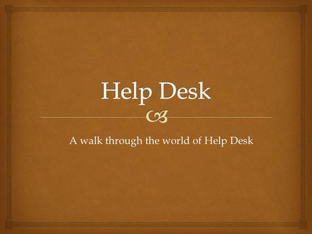 A walk through the world of Help Desk. When you realize you need help with your computer, phone, or printer, and your supervisor can not help, please.