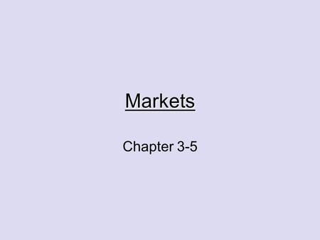 Markets Chapter 3-5. What is a market? markets are places where 1 or more buyers and 1 or more sellers come together ex: swap meet, stock market, grocery.