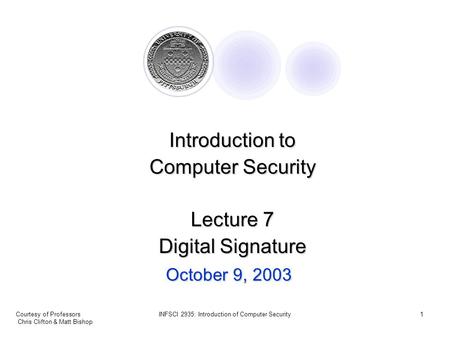 Courtesy of Professors Chris Clifton & Matt Bishop INFSCI 2935: Introduction of Computer Security1 October 9, 2003 Introduction to Computer Security Lecture.