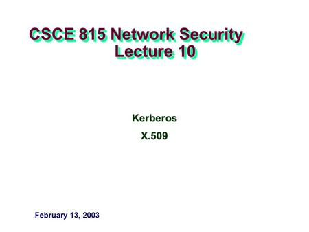CSCE 815 Network Security Lecture 10 KerberosX.509 February 13, 2003.