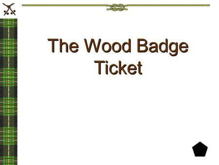The Wood Badge Ticket.