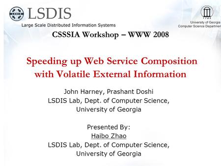 CSSSIA Workshop – WWW 2008 Speeding up Web Service Composition with Volatile External Information John Harney, Prashant Doshi LSDIS Lab, Dept. of Computer.