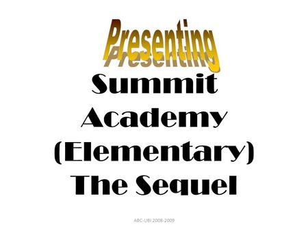 Summit Academy (Elementary) The Sequel ABC-UBI 2008-2009.