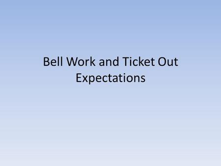Bell Work and Ticket Out Expectations. WEEK 1-2 Date 08/20/13 BW: This is where you write your answer. Always write in complete sentences unless instructed.