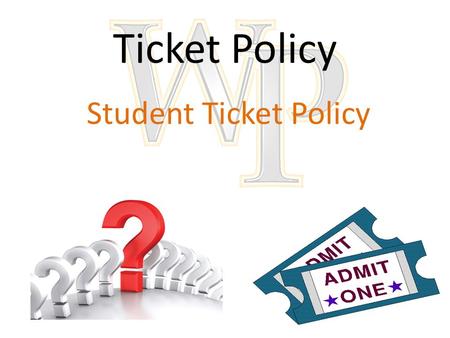 Ticket Policy Student Ticket Policy. Who is CONFUSED?