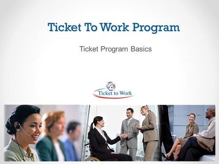 Ticket To Work Program Ticket Program Basics. Vision of Associate Commissioner for OESP The 5 Cs: Choice Capacity Coordination Collaboration Credible.