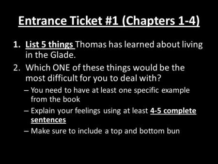 Entrance Ticket #1 (Chapters 1-4) 1.List 5 things Thomas has learned about living in the Glade. 2.Which ONE of these things would be the most difficult.