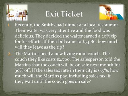 1. Recently, the Smiths had dinner at a local restaurant. Their waiter was very attentive and the food was delicious. They decided the waiter earned a.