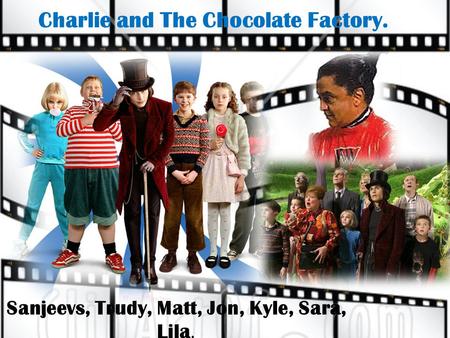 Charlie and The Chocolate Factory.