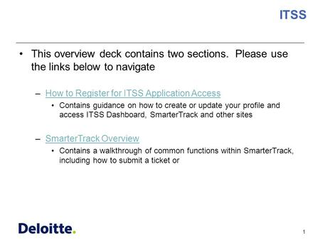 1 ITSS This overview deck contains two sections. Please use the links below to navigate –How to Register for ITSS Application AccessHow to Register for.