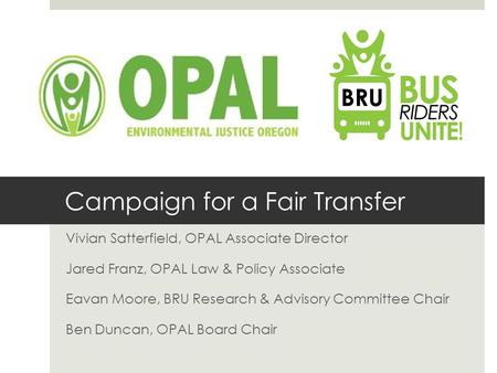 Campaign for a Fair Transfer Vivian Satterfield, OPAL Associate Director Jared Franz, OPAL Law & Policy Associate Eavan Moore, BRU Research & Advisory.