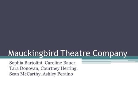 Mauckingbird Theatre Company Sophia Bartolini, Caroline Bauer, Tara Donovan, Courtney Herring, Sean McCarthy, Ashley Peraino.