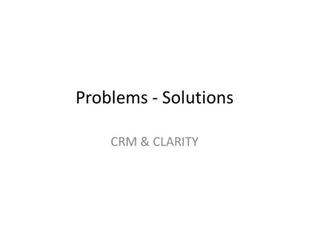 Problems - Solutions CRM & CLARITY.