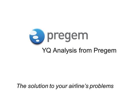 YQ Analysis from Pregem The solution to your airlines problems.
