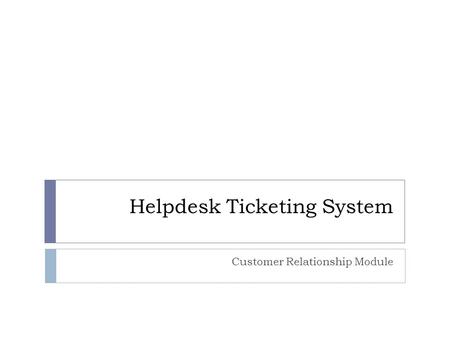Helpdesk Ticketing System Customer Relationship Module.
