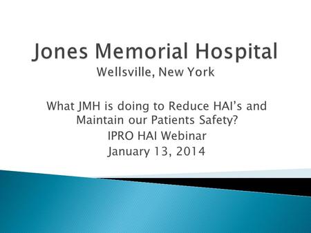 What JMH is doing to Reduce HAIs and Maintain our Patients Safety? IPRO HAI Webinar January 13, 2014.