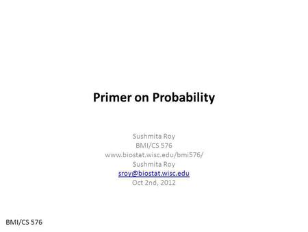 Primer on Probability Sushmita Roy BMI/CS 576  Sushmita Roy Oct 2nd, 2012 BMI/CS 576.