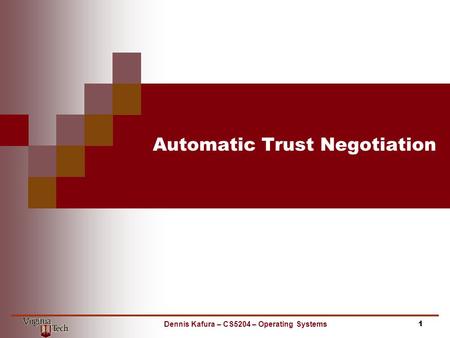 Automatic Trust Negotiation 1Dennis Kafura – CS5204 – Operating Systems.