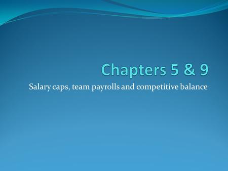 Salary caps, team payrolls and competitive balance.