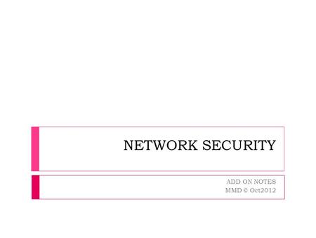 NETWORK SECURITY ADD ON NOTES MMD © Oct2012. IMPLEMENTATION Enable Passwords On Cisco Routers Via Enable Password And Enable Secret Access Control Lists.