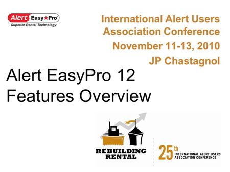 Alert EasyPro 12 Features Overview International Alert Users Association Conference November 11-13, 2010 JP Chastagnol.