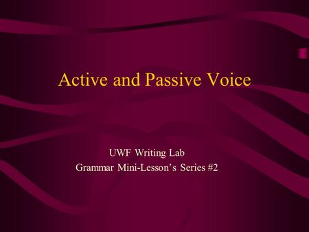 Active and Passive Voice UWF Writing Lab Grammar Mini-Lessons Series #2.