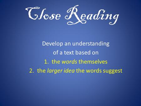 Close Reading Develop an understanding of a text based on