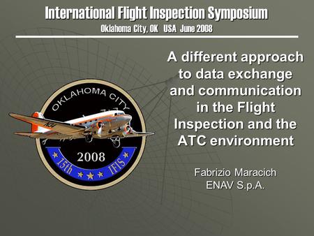 A different approach to data exchange and communication in the Flight Inspection and the ATC environment International Flight Inspection Symposium Oklahoma.
