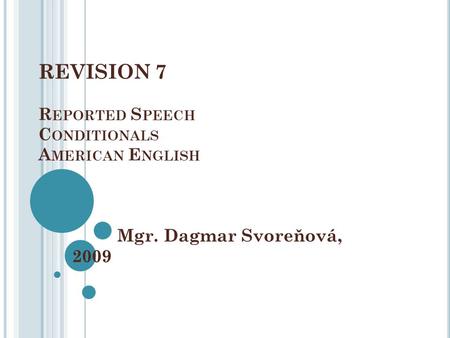 REVISION 7 R EPORTED S PEECH C ONDITIONALS A MERICAN E NGLISH Mgr. Dagmar Svoreňová, 2009.