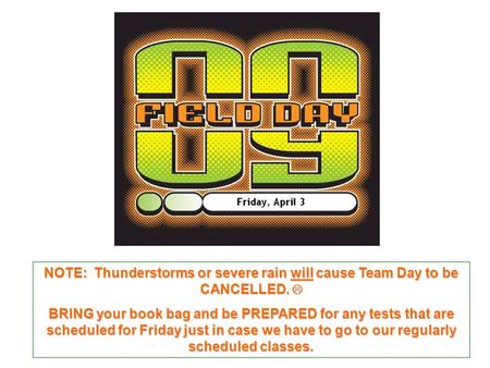 NOTE: Thunderstorms or severe rain will cause Team Day to be CANCELLED. NOTE: Thunderstorms or severe rain will cause Team Day to be CANCELLED. BRING your.