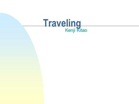 Traveling Kenji Kitao Documents n passport n plane ticket n insurance n travelers checks, cash, credit cards n list of valuables u all belongings u serial.