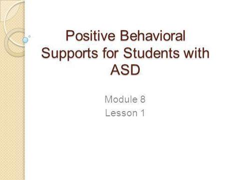 Positive Behavioral Supports for Students with ASD Module 8 Lesson 1.