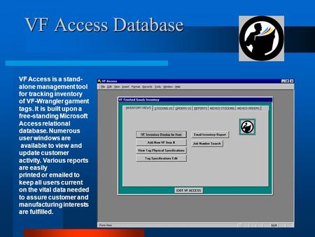 VF Access Database VF Access is a stand- alone management tool for tracking inventory of VF-Wrangler garment tags. It is built upon a free-standing Microsoft.