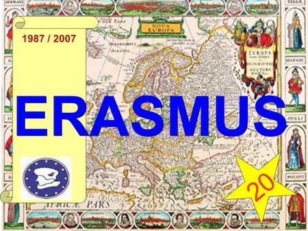 1987 / 2007 ERASMUS 20. Erasmus - Specific objectives Support the realisation of a European Higher Education Area Reinforce the contribution of higher.