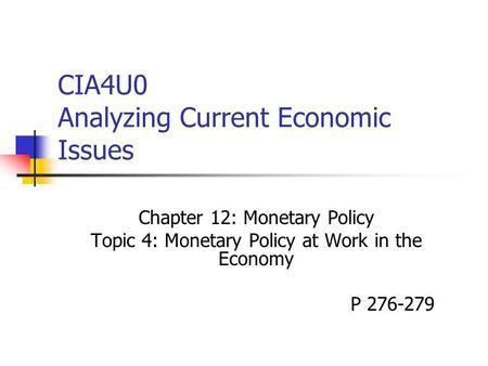 CIA4U0 Analyzing Current Economic Issues Chapter 12: Monetary Policy Topic 4: Monetary Policy at Work in the Economy P 276-279.