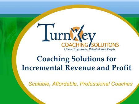 Coaching Solutions for Incremental Revenue and Profit Scalable, Affordable, Professional Coaches.