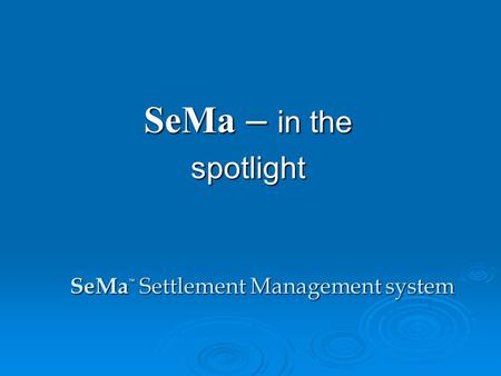 SeMa – in the spotlight SeMa Settlement Management system.