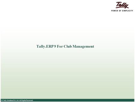 © Tally Solutions Pvt. Ltd. All Rights Reserved Tally.ERP 9 For Club Management.