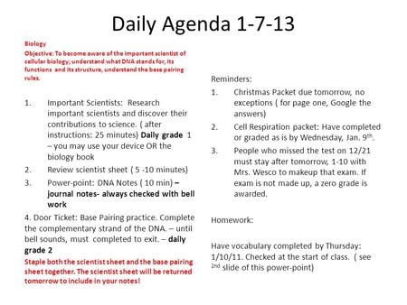 Daily Agenda 1-7-13 Biology Objective: To become aware of the important scientist of cellular biology; understand what DNA stands for, its functions and.