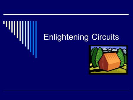 Enlightening Circuits. Lesson Outline Objectives: The students will be able to construct a complete circuit and explain the component parts. Learning.