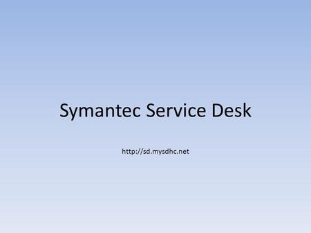 Symantec Service Desk http://sd.mysdhc.net.
