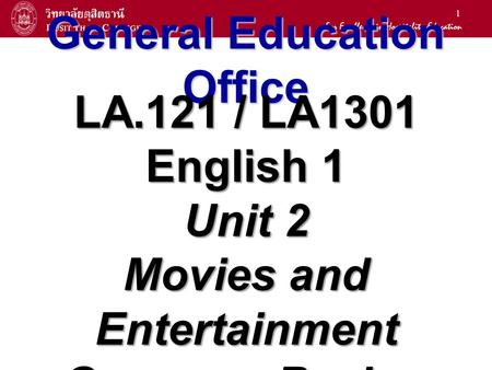 1 General Education Office LA.121 / LA1301 English 1 Unit 2 Movies and Entertainment Grammar Review.
